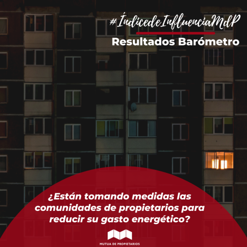 ¿ESTÁN TOMANDO LAS COMUNIDADES DE PROPIETARIOS MEDIDAS PARA REDUCIR SU GASTO ENERGÉTICO TRAS EL INCREMENTO DE LA FACTURA DE LA LUZ? HEMOS PREGUNTADO A LOS EXPERTOS DEL #ÍNDICEDEINFLUENCIAMDP